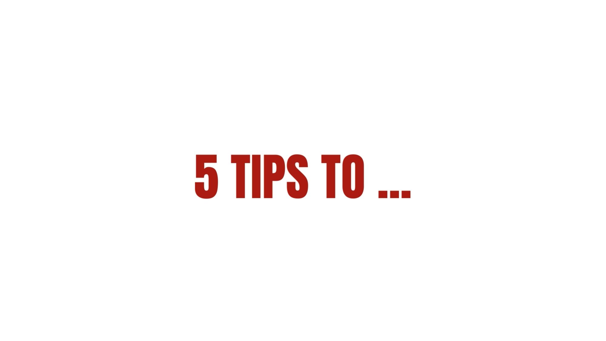 5 tips ...