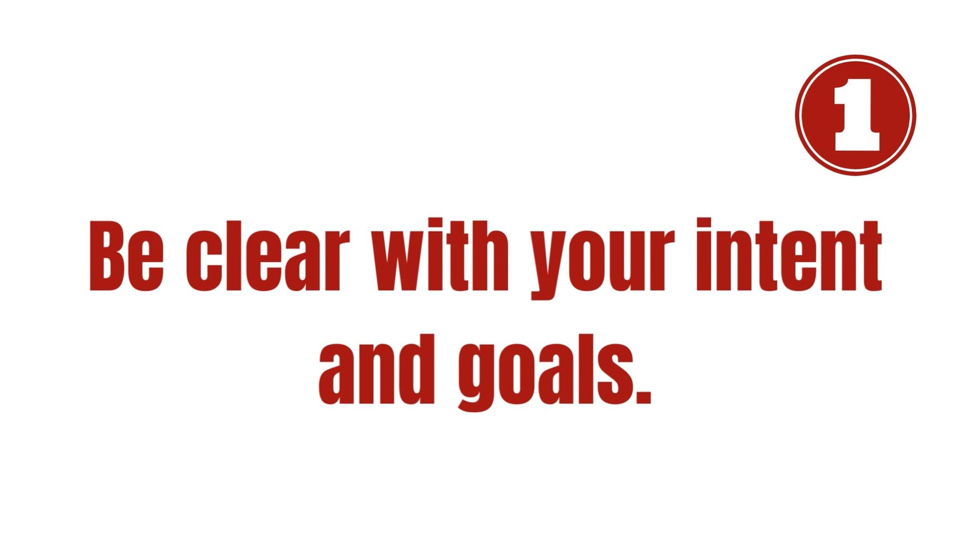 be clear with your intent and goals