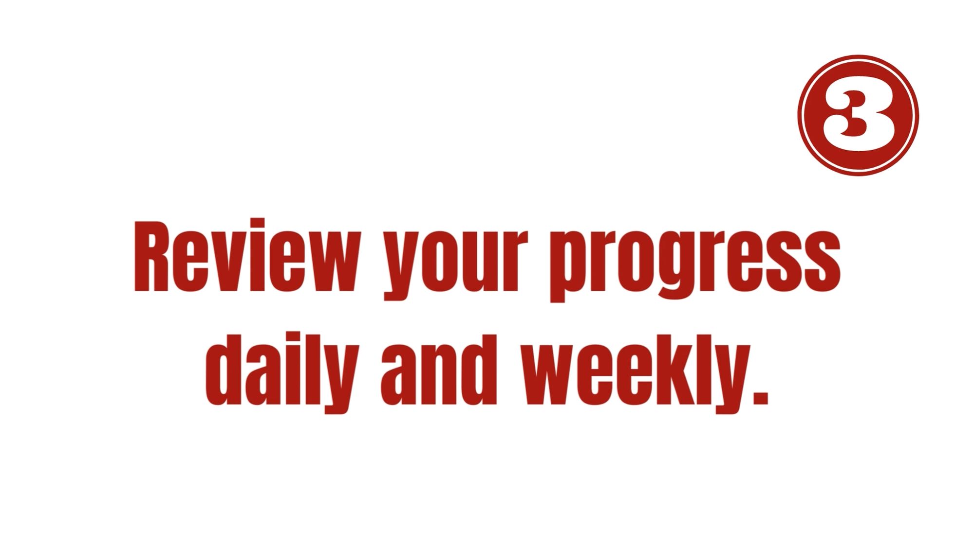 review your progress daily and weekly