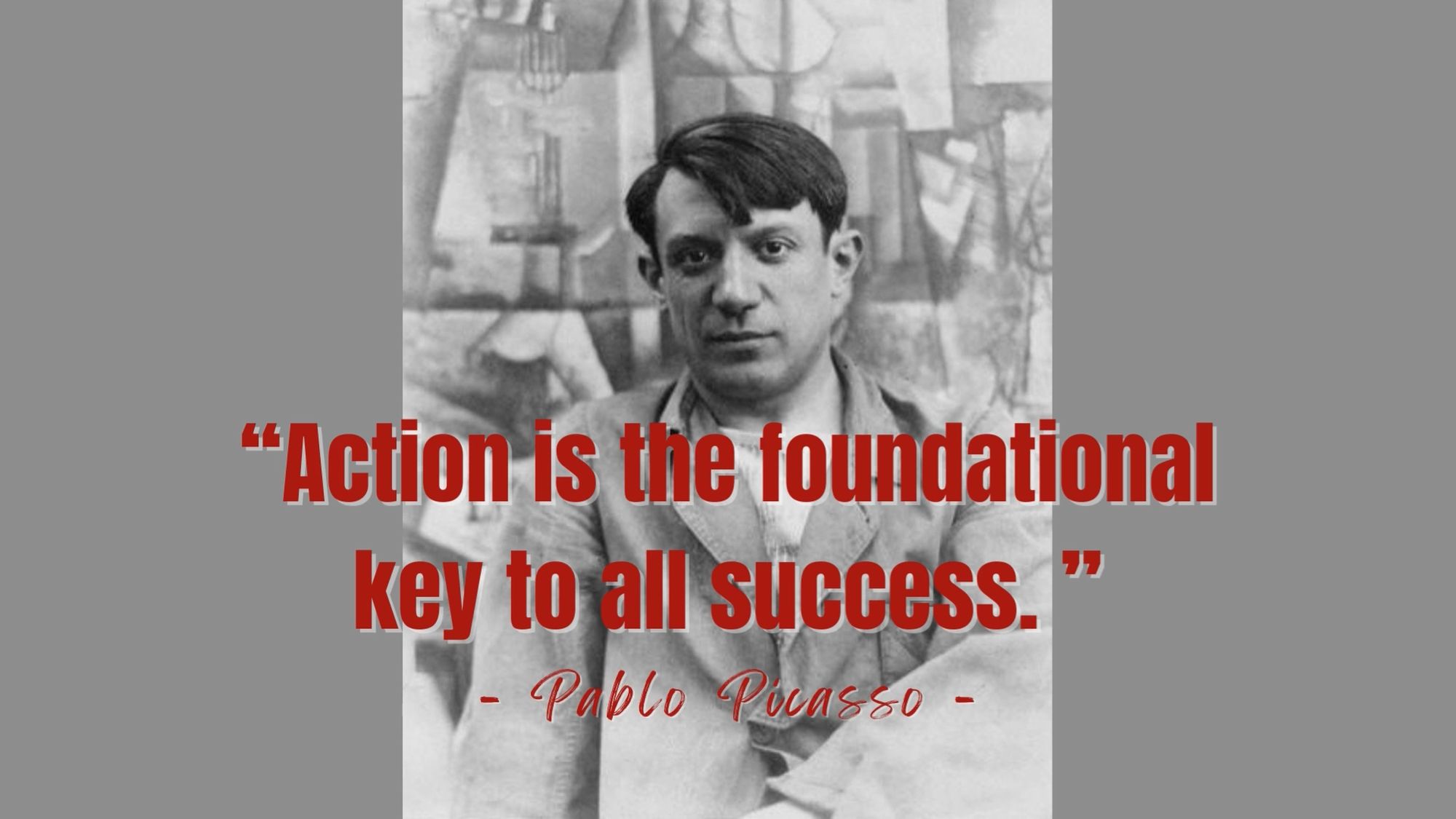 action is the foundational key to all success - pablo picasso